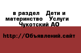  в раздел : Дети и материнство » Услуги . Чукотский АО